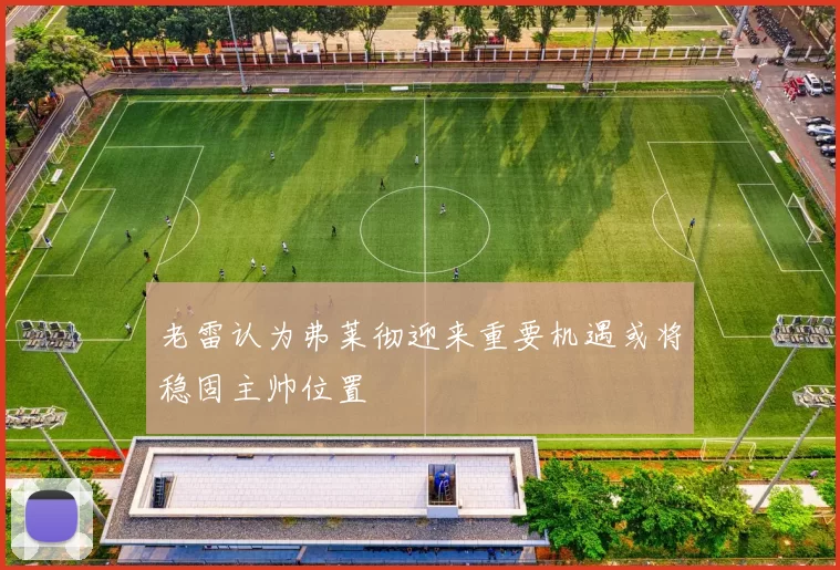 老雷认为弗莱彻迎来重要机遇或将稳固主帅位置